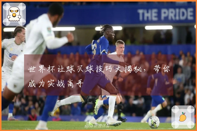 世界杯让球买球技巧大揭秘，带你成为实战高手