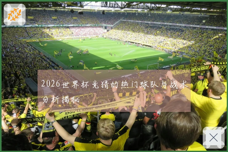 2026世界杯竞猜的热门球队与战术分析揭秘